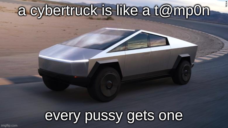 if yk yk | a cybertruck is like a t@mp0n; every pussy gets one | image tagged in cybertruck | made w/ Imgflip meme maker