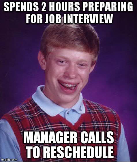 Bad Luck Brian Meme | SPENDS 2 HOURS PREPARING FOR JOB INTERVIEW MANAGER CALLS TO RESCHEDULE | image tagged in memes,bad luck brian,AdviceAnimals | made w/ Imgflip meme maker
