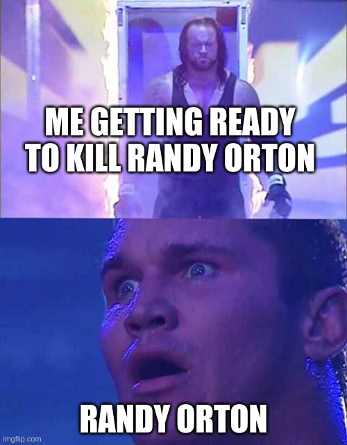 Randy Orton, Undertaker | ME GETTING READY TO KILL RANDY ORTON; RANDY ORTON | image tagged in randy orton undertaker | made w/ Imgflip meme maker