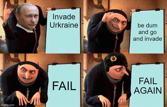 GRUVS EVIL PLAN 2.0((*SEE NEXT 3.0) | Invade Urkraine; be dum and go and invade; FAIL; FAIL AGAIN | image tagged in memes,gru's plan | made w/ Imgflip meme maker