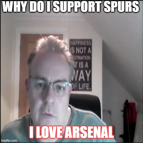 WHY DO I SUPPORT SPURS; I LOVE ARSENAL | made w/ Imgflip meme maker