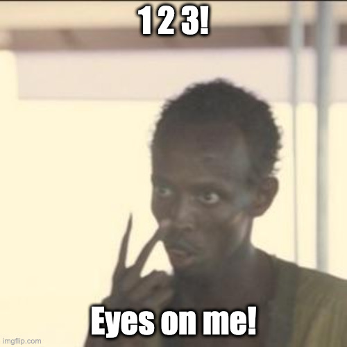 Teachers... | 1 2 3! Eyes on me! | image tagged in memes,look at me | made w/ Imgflip meme maker