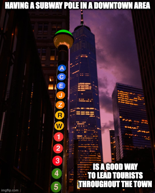 NYC Subway Tower | HAVING A SUBWAY POLE IN A DOWNTOWN AREA; IS A GOOD WAY TO LEAD TOURISTS THROUGHOUT THE TOWN | image tagged in public transport,memes,nyc | made w/ Imgflip meme maker