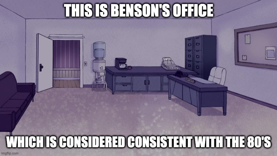 Benson's Office | THIS IS BENSON'S OFFICE; WHICH IS CONSIDERED CONSISTENT WITH THE 80'S | image tagged in regular show,memes | made w/ Imgflip meme maker