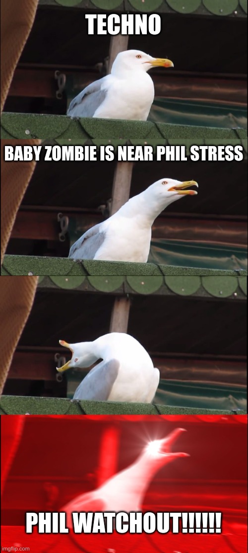 Techno and phil | TECHNO; BABY ZOMBIE IS NEAR PHIL STRESS; PHIL WATCHOUT!!!!!! | image tagged in memes,inhaling seagull | made w/ Imgflip meme maker