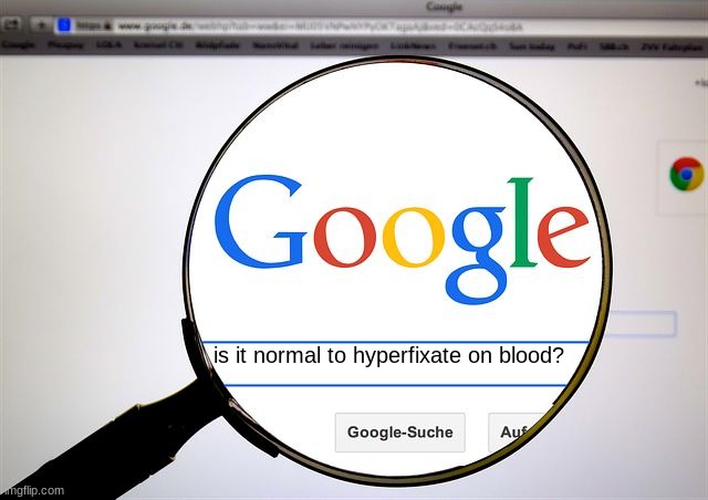 Google search | is it normal to hyperfixate on blood? | image tagged in google search | made w/ Imgflip meme maker