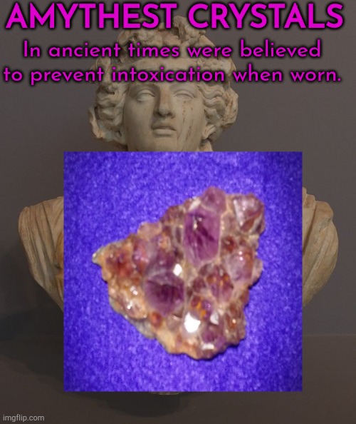 AMYTHEST CRYSTALS; In ancient times were believed to prevent intoxication when worn. | made w/ Imgflip meme maker