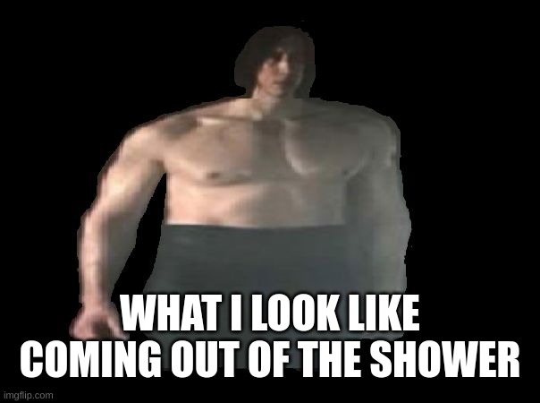 Ben Swolo | WHAT I LOOK LIKE COMING OUT OF THE SHOWER | image tagged in ben swolo | made w/ Imgflip meme maker