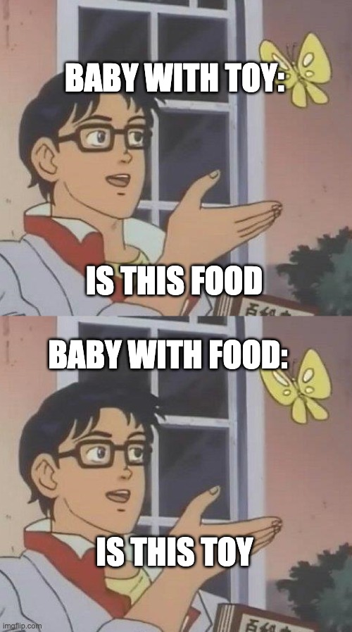 dfgkuyrshuo | BABY WITH TOY:; IS THIS FOOD; BABY WITH FOOD:; IS THIS TOY | image tagged in memes,is this a pigeon | made w/ Imgflip meme maker