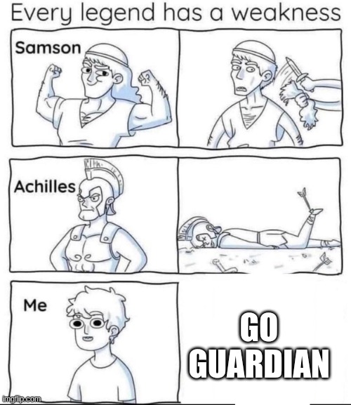 THIS IS SO TRUE!!!!!!!!!!!!! | GO GUARDIAN | image tagged in every legend has a weakness | made w/ Imgflip meme maker