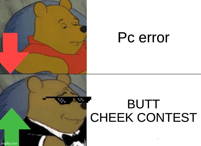 Butt cheek contest vs Pc error | Pc error; BUTT CHEEK CONTEST | image tagged in memes,tuxedo winnie the pooh | made w/ Imgflip meme maker