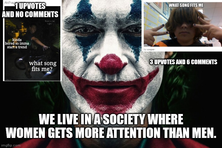 i got no perfect meme ideas so yea | 1 UPVOTES AND NO COMMENTS; 3 UPVOTES AND 6 COMMENTS; WE LIVE IN A SOCIETY WHERE WOMEN GETS MORE ATTENTION THAN MEN. | image tagged in we live in a society | made w/ Imgflip meme maker