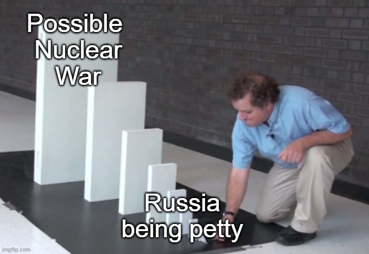 Domino Effect |  Possible
 Nuclear
 War; Russia being petty | image tagged in domino effect,russia,petty | made w/ Imgflip meme maker