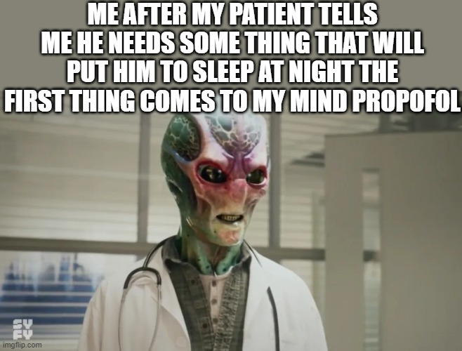 i need the best doc | ME AFTER MY PATIENT TELLS ME HE NEEDS SOME THING THAT WILL PUT HIM TO SLEEP AT NIGHT THE FIRST THING COMES TO MY MIND PROPOFOL | image tagged in this is some bullshit,meme,funny meme | made w/ Imgflip meme maker