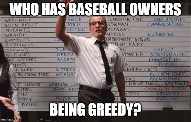 Cabin the the woods |  WHO HAS BASEBALL OWNERS; BEING GREEDY? | image tagged in cabin the the woods | made w/ Imgflip meme maker