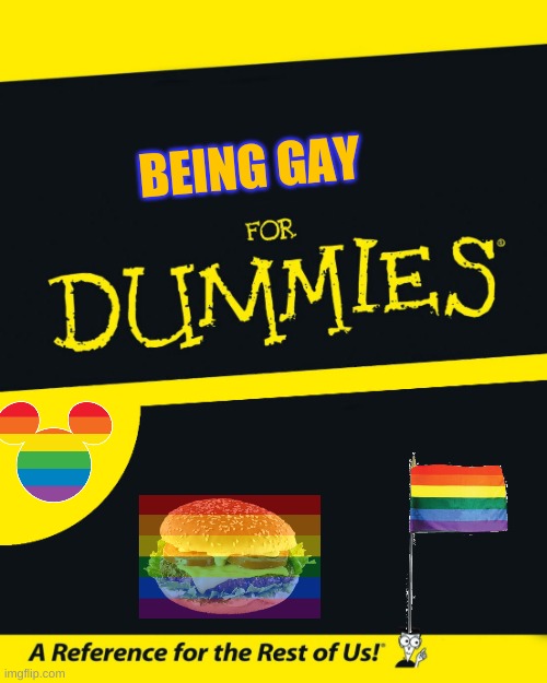 Hello my gays | BEING GAY | image tagged in for dummies,gay pride | made w/ Imgflip meme maker