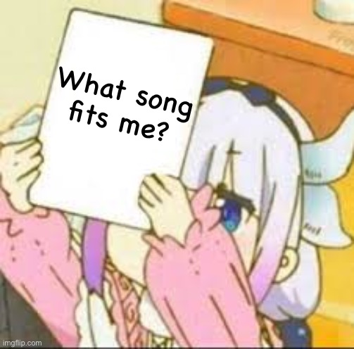 Kanna holding a sign. | What song fits me? | image tagged in kanna holding a sign,anime | made w/ Imgflip meme maker