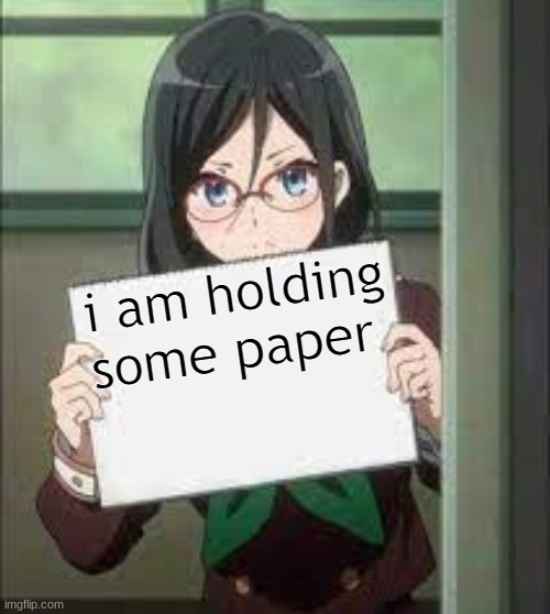 anime sign | i am holding some paper | image tagged in anime sign | made w/ Imgflip meme maker