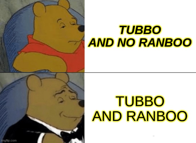 Tuxedo Winnie The Pooh Meme | TUBBO AND NO RANBOO; TUBBO AND RANBOO | image tagged in memes,tuxedo winnie the pooh | made w/ Imgflip meme maker
