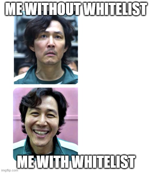 Squid Game - Happy and Sad Reversed | ME WITHOUT WHITELIST; ME WITH WHITELIST | image tagged in squid game - happy and sad reversed | made w/ Imgflip meme maker