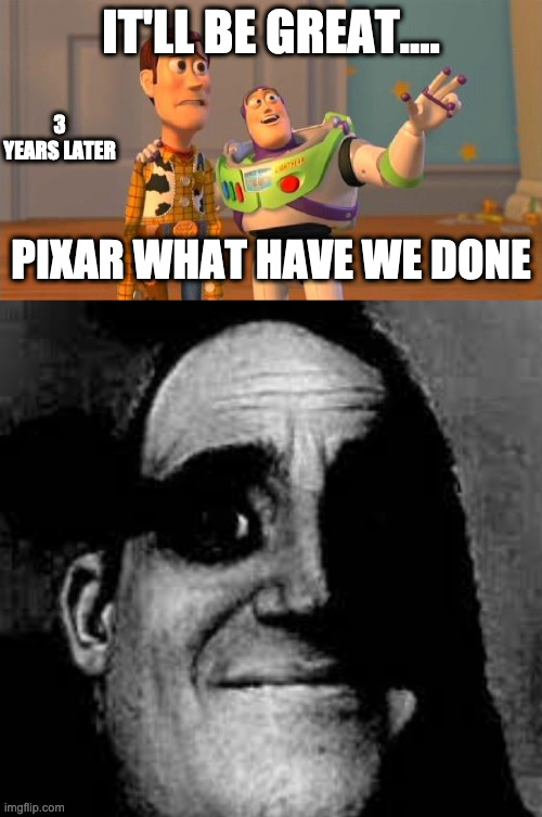 Pixar's Mistake |  IT'LL BE GREAT.... 3 YEARS LATER; PIXAR WHAT HAVE WE DONE | image tagged in toystory everywhere | made w/ Imgflip meme maker