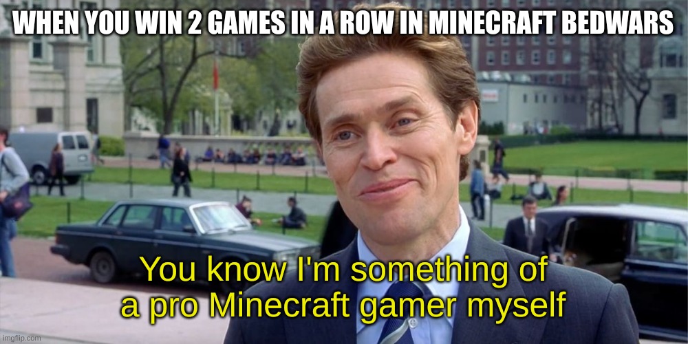 You know, I'm something of a scientist myself | WHEN YOU WIN 2 GAMES IN A ROW IN MINECRAFT BEDWARS; You know I'm something of a pro-Minecraft gamer myself | image tagged in you know i'm something of a scientist myself | made w/ Imgflip meme maker