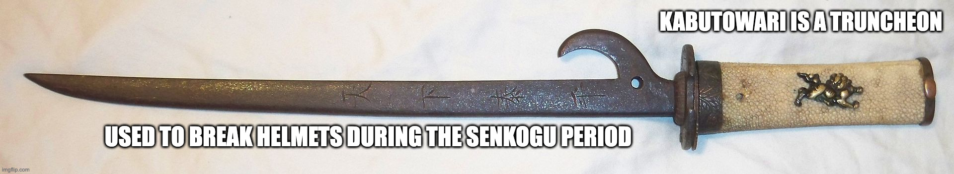 Kabutowari | KABUTOWARI IS A TRUNCHEON; USED TO BREAK HELMETS DURING THE SENKOGU PERIOD | image tagged in weapons,memes | made w/ Imgflip meme maker