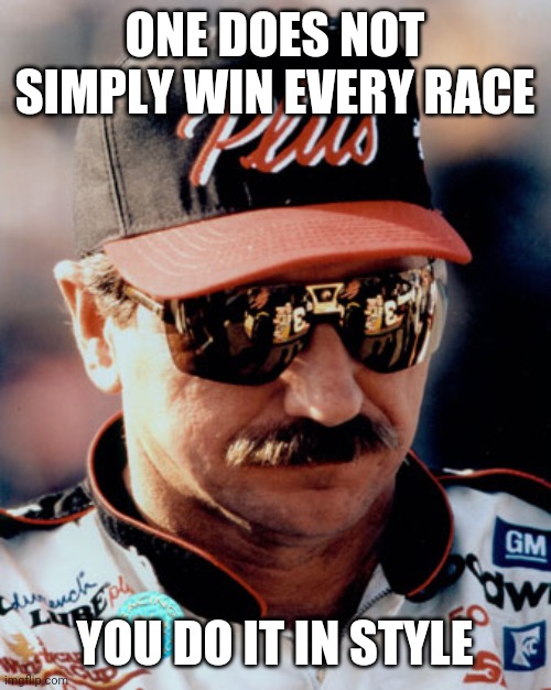 "style" from dale should be aggressively... | ONE DOES NOT SIMPLY WIN EVERY RACE; YOU DO IT IN STYLE | image tagged in nascar | made w/ Imgflip meme maker