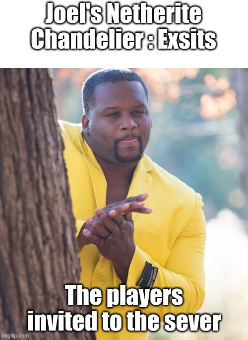 Black guy hiding behind tree | Joel's Netherite Chandelier : Exsits; The players invited to the sever | image tagged in black guy hiding behind tree | made w/ Imgflip meme maker