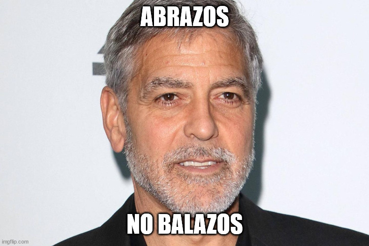 AMLO biopic - George Clooney as 'senior AMLO' | ABRAZOS; NO BALAZOS | image tagged in amlo,george clooney,amlo biopic | made w/ Imgflip meme maker