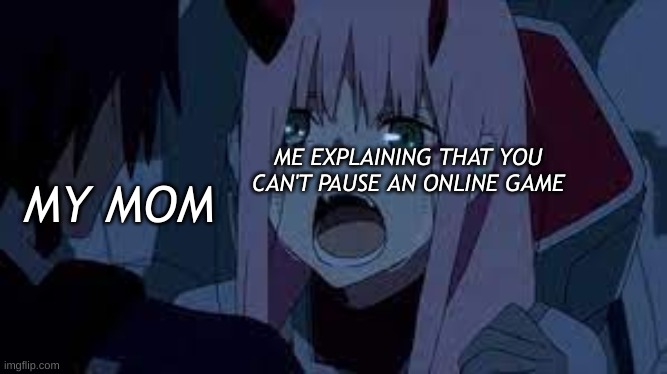 i uploaded the temp btw | ME EXPLAINING THAT YOU CAN'T PAUSE AN ONLINE GAME; MY MOM | image tagged in 002 gasp | made w/ Imgflip meme maker