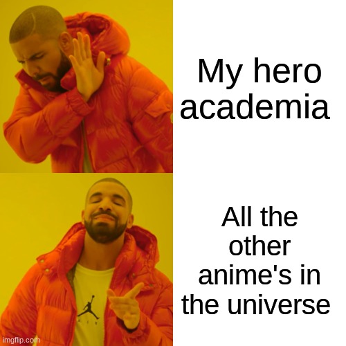 anime | My hero academia; All the other anime's in the universe | image tagged in memes,drake hotline bling | made w/ Imgflip meme maker