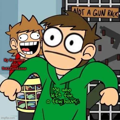 Edd and Tord | My Memechat and Notifications; Me who left for a few hours | image tagged in edd and tord | made w/ Imgflip meme maker