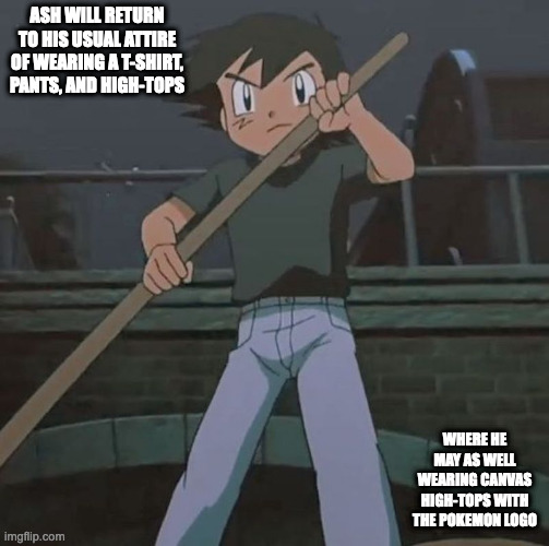 Original Ash Ketchem With Jacket | ASH WILL RETURN TO HIS USUAL ATTIRE OF WEARING A T-SHIRT, PANTS, AND HIGH-TOPS; WHERE HE MAY AS WELL WEARING CANVAS HIGH-TOPS WITH THE POKEMON LOGO | image tagged in memes,ash ketchum,pokemon | made w/ Imgflip meme maker