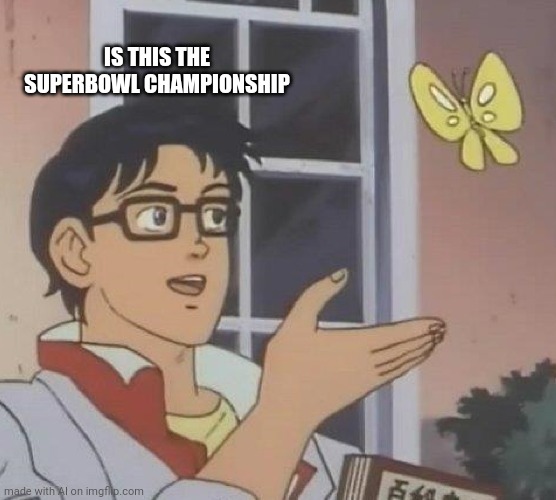 I ❤️ meme generators | IS THIS THE SUPERBOWL CHAMPIONSHIP | image tagged in memes,is this a pigeon | made w/ Imgflip meme maker