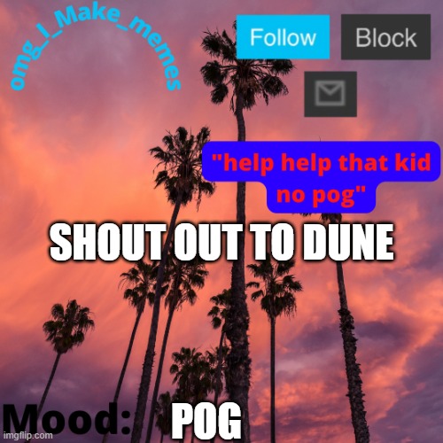 My Temp 4 | SHOUT OUT TO DUNE; POG | image tagged in my temp 4 | made w/ Imgflip meme maker