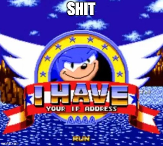 gotta run | SHIT | image tagged in i have your ip address | made w/ Imgflip meme maker
