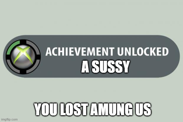 sus | A SUSSY; YOU LOST AMUNG US | image tagged in achievement unlocked | made w/ Imgflip meme maker