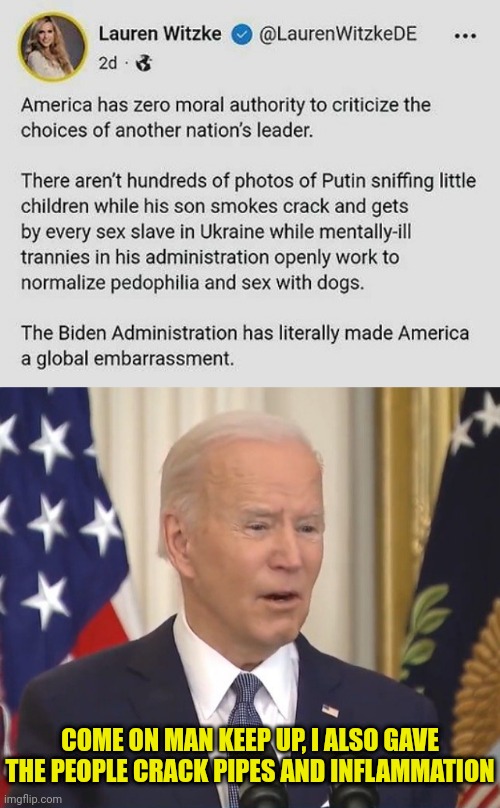 Trust joe to be right and you'll regret it. |  COME ON MAN KEEP UP, I ALSO GAVE THE PEOPLE CRACK PIPES AND INFLAMMATION | image tagged in corrupt,joe biden,deep state,ukraine | made w/ Imgflip meme maker