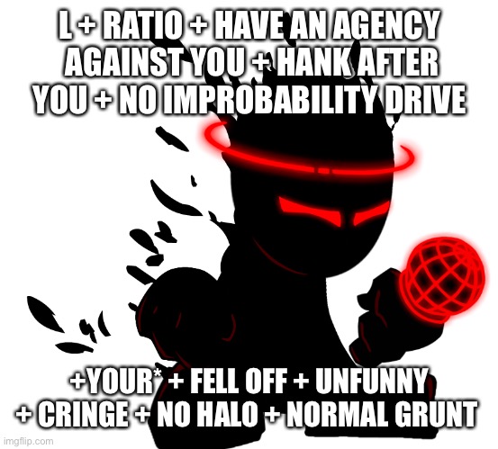 FNF Auditor | L + RATIO + HAVE AN AGENCY  AGAINST YOU + HANK AFTER YOU + NO IMPROBABILITY DRIVE +YOUR* + FELL OFF + UNFUNNY + CRINGE + NO HALO + NORMAL GR | image tagged in fnf auditor | made w/ Imgflip meme maker