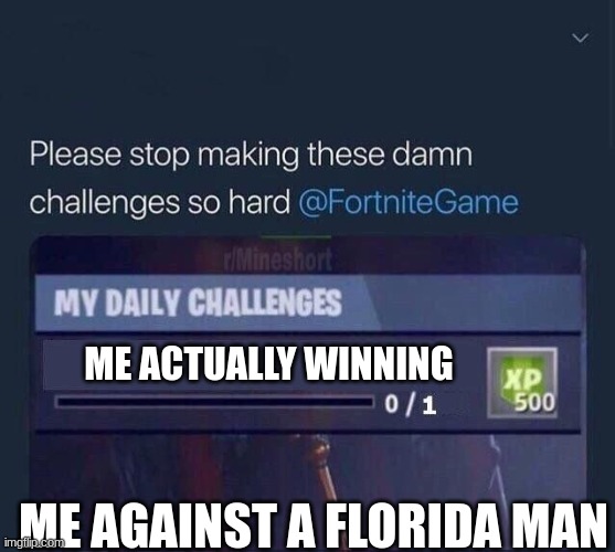 Fortnite Challenge | ME ACTUALLY WINNING; ME AGAINST A FLORIDA MAN | image tagged in fortnite challenge | made w/ Imgflip meme maker