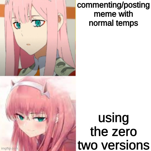 002 best waifu >>>>:D | commenting/posting meme with normal temps; using the zero two versions | image tagged in zerotwo drake hotline bling | made w/ Imgflip meme maker