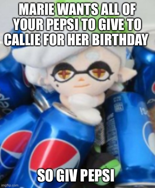 Pepsi | MARIE WANTS ALL OF YOUR PEPSI TO GIVE TO CALLIE FOR HER BIRTHDAY; SO GIV PEPSI | image tagged in marie pepsi | made w/ Imgflip meme maker