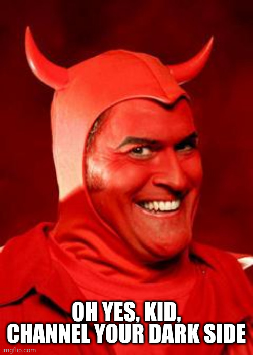 Devil Bruce | OH YES, KID, CHANNEL YOUR DARK SIDE | image tagged in devil bruce | made w/ Imgflip meme maker