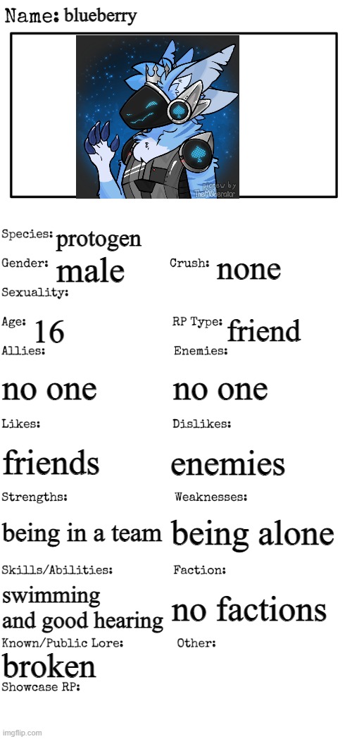 my oc | blueberry; protogen; none; male; 16; friend; no one; no one; enemies; friends; being alone; being in a team; swimming and good hearing; no factions; broken | image tagged in new oc showcase for rp stream | made w/ Imgflip meme maker