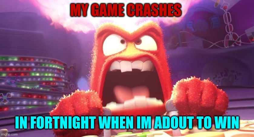 Inside Out Anger | MY GAME CRASHES; IN FORTNIGHT WHEN IM ADOUT TO WIN | image tagged in inside out anger | made w/ Imgflip meme maker