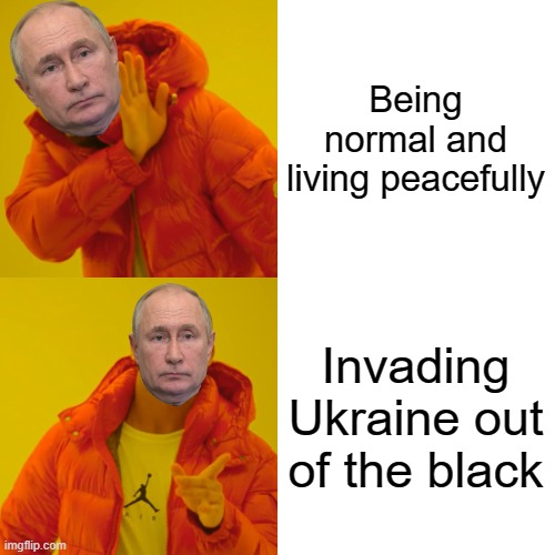 Life Choices | Being normal and living peacefully; Invading Ukraine out of the black | image tagged in memes,drake hotline bling,vladimir putin,ukraine,world war 3,putin | made w/ Imgflip meme maker