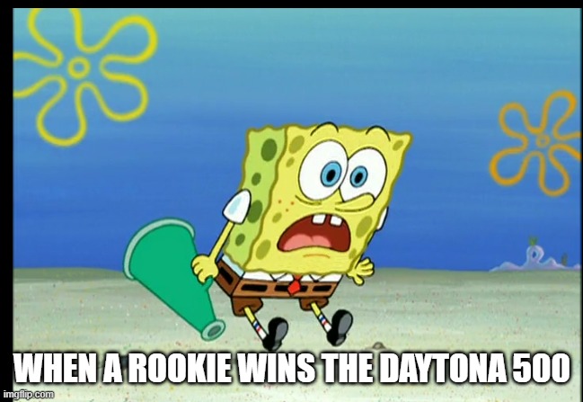 rookie | WHEN A ROOKIE WINS THE DAYTONA 500 | image tagged in memes,nascar | made w/ Imgflip meme maker