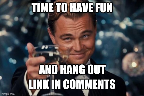 Another stream | TIME TO HAVE FUN; AND HANG OUT; LINK IN COMMENTS | image tagged in memes,leonardo dicaprio cheers | made w/ Imgflip meme maker