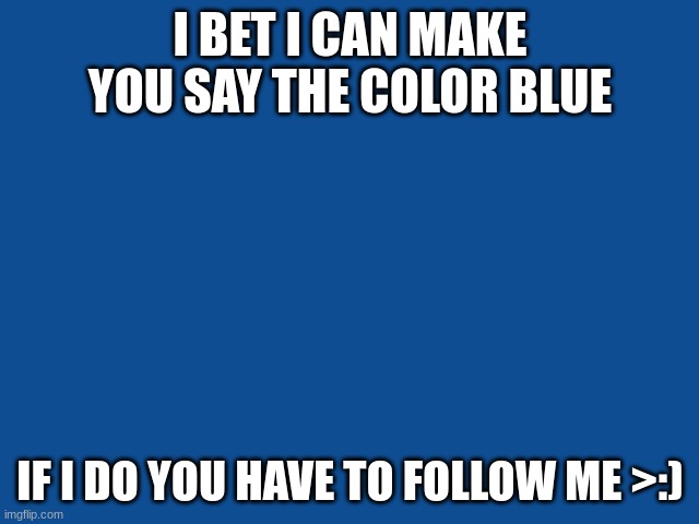 Slate Blue Solid Color Background  | I BET I CAN MAKE YOU SAY THE COLOR BLUE; IF I DO YOU HAVE TO FOLLOW ME >:) | image tagged in slate blue solid color background | made w/ Imgflip meme maker